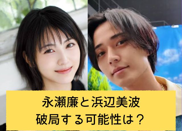 永瀬廉と浜辺美波が破局する可能性は?