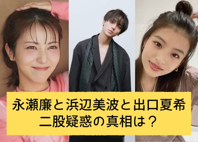 永瀬廉の浜辺美波と出口夏希の二股疑惑の真相